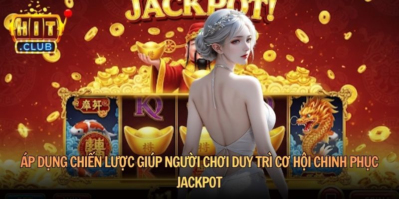 Áp dụng chiến lược giúp người chơi duy trì cơ hội chinh phục Jackpot