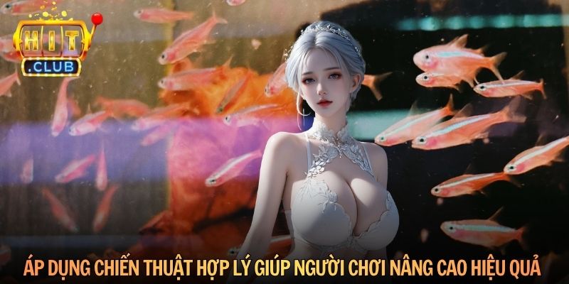 Áp dụng chiến thuật hợp lý giúp người chơi nâng cao hiệu quả