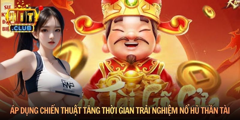 Áp dụng chiến thuật tăng thời gian trải nghiệm Nổ hũ Thần Tài