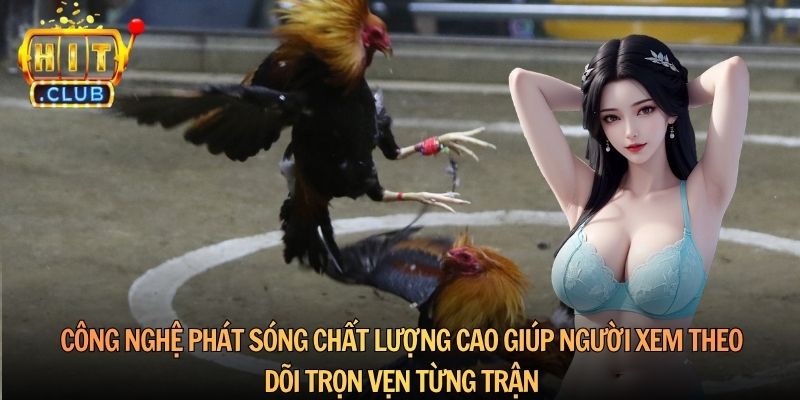 Công nghệ phát sóng chất lượng cao giúp người xem theo dõi trọn vẹn từng trận