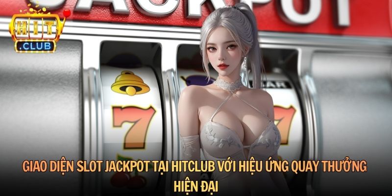 Giao diện Slot Jackpot tại Hitclub với hiệu ứng quay thưởng hiện đại