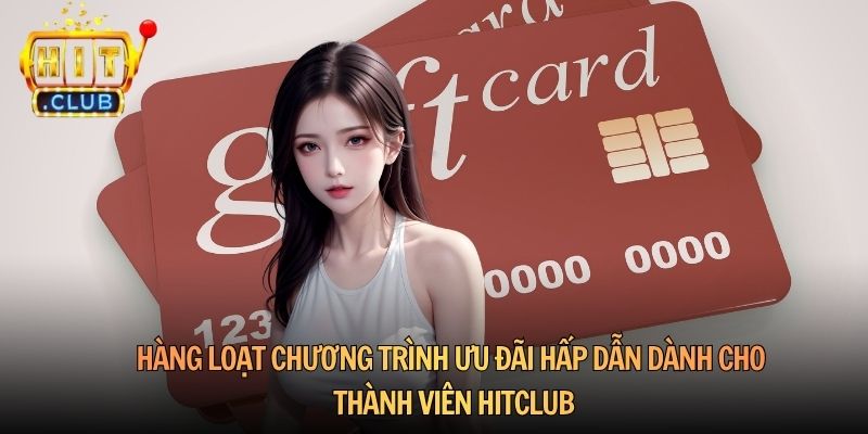 Hàng loạt chương trình ưu đãi hấp dẫn dành cho thành viên HitClub