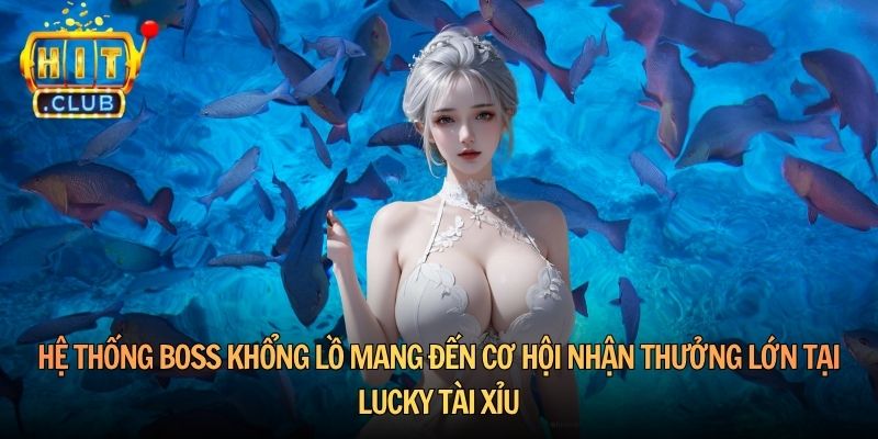 Hệ thống boss khổng lồ mang đến cơ hội nhận thưởng lớn tại Lucky Tài Xỉu