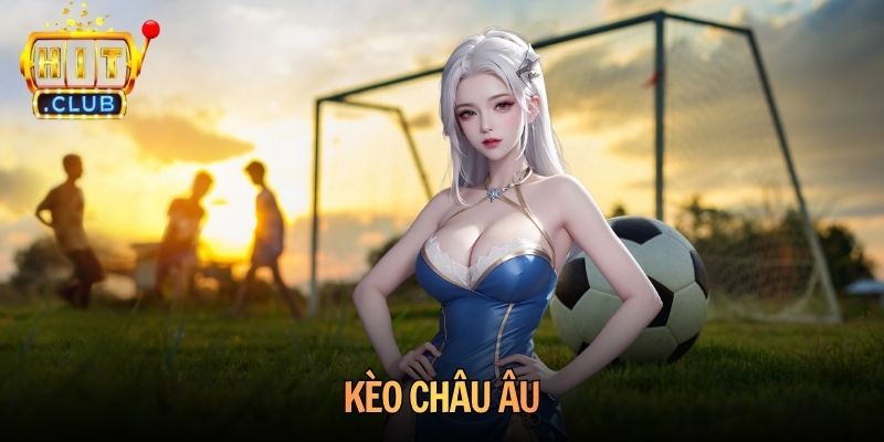 Kèo Châu Âu Hitclub - Hướng Dẫn Từ A Đến Z Cho Người Mới