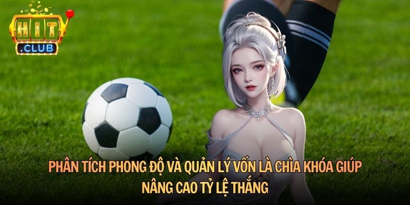 Phân tích phong độ và quản lý vốn là chìa khóa giúp nâng cao tỷ lệ thắng