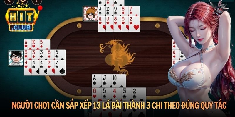 Người chơi cần sắp xếp 13 lá bài thành 3 chi theo đúng quy tắc