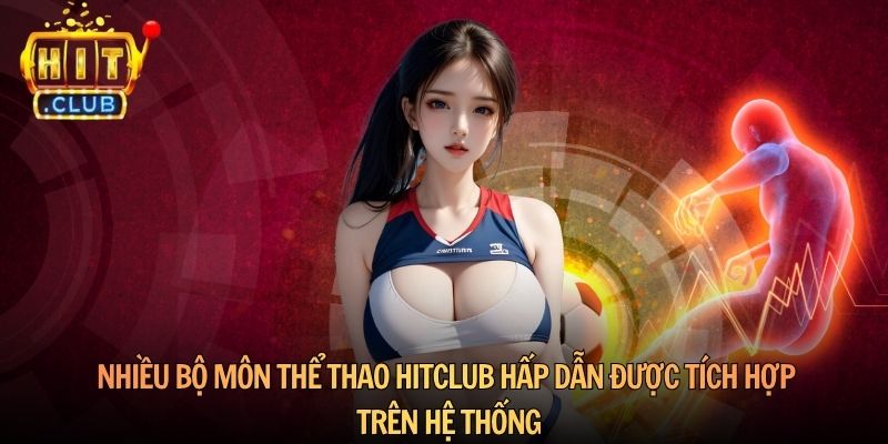 Nhiều bộ môn thể thao Hitclub hấp dẫn được tích hợp trên hệ thống