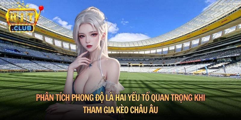 Phân tích phong độ là hai yếu tố quan trọng khi tham gia kèo châu Âu