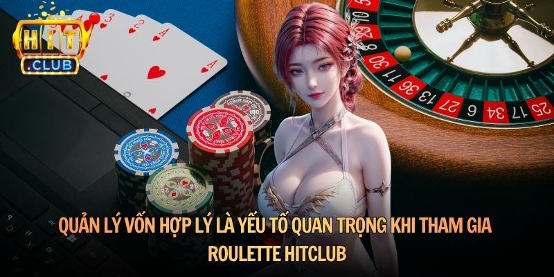 Quản lý vốn hợp lý là yếu tố quan trọng khi tham gia Roulette Hitclub