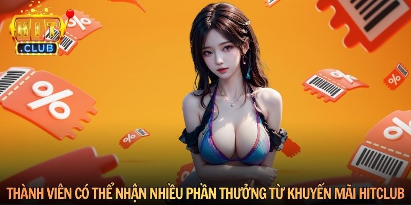 Thành viên có thể nhận nhiều phần thưởng từ khuyến mãi Hitclub
